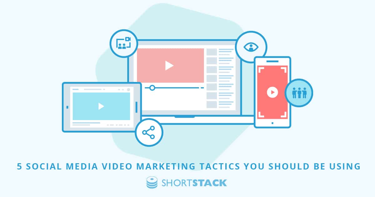 5 Social Media Video Marketing Tactics You Should Be Using