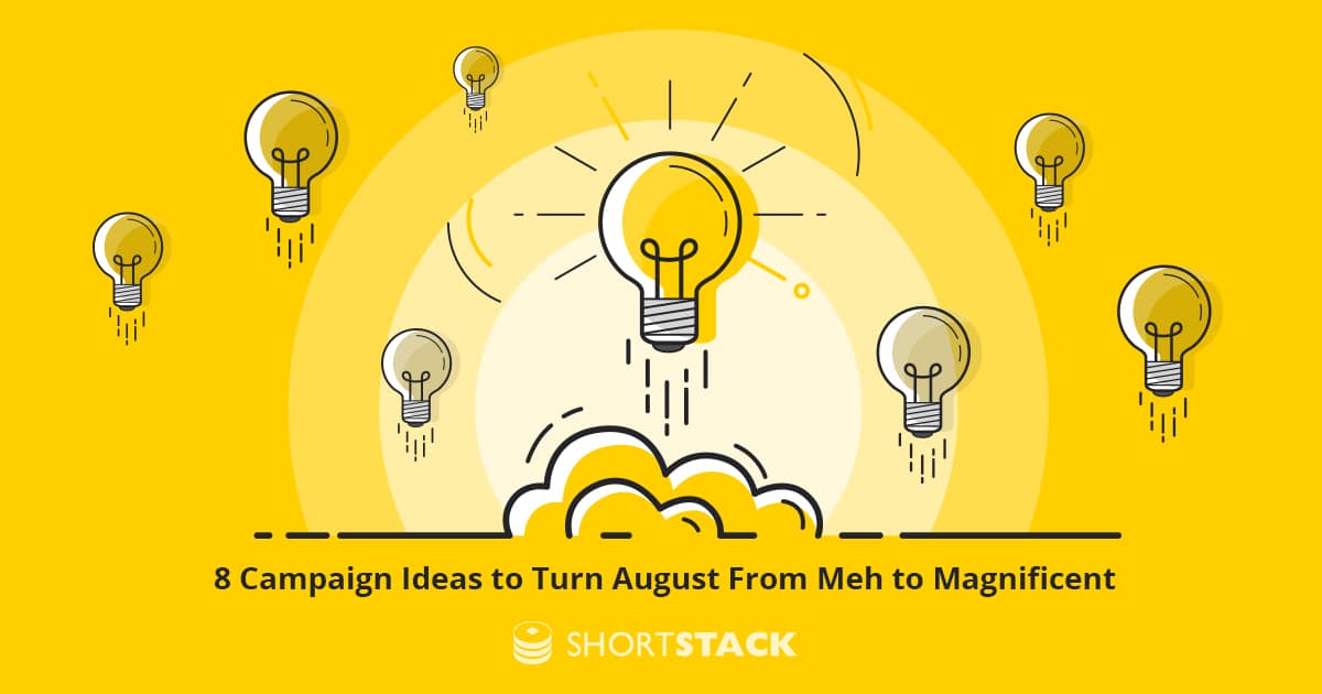 8 Campaign Ideas to Turn August From Meh to Magnificent