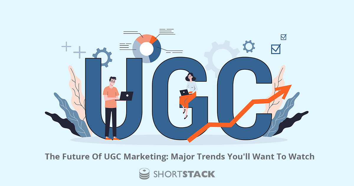 The Future Of UGC Marketing: Major Trends You'll Want To Watch
